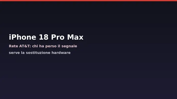 iPhone 18 Pro Max su AT&T: chi ha perso la rete va sostituito